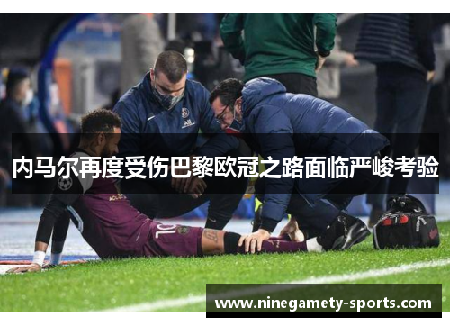 内马尔再度受伤巴黎欧冠之路面临严峻考验