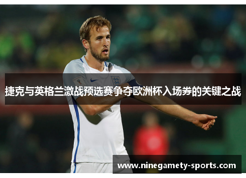 捷克与英格兰激战预选赛争夺欧洲杯入场券的关键之战