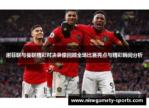 谢菲联与曼联精彩对决录像回顾全场比赛亮点与精彩瞬间分析